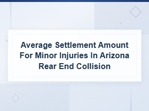 Arizona Minor Injury Rear-End Collision Settlements: Average Amounts Guide.